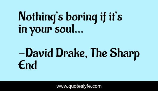 Nothing’s boring if it’s in your soul…