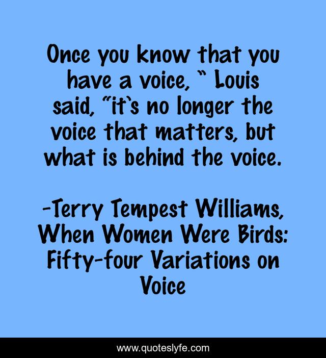 Once you know that you have a voice, ” Louis said, “it’s no longer the voice that matters, but what is behind the voice.