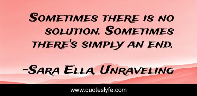 Sometimes there is no solution. Sometimes there's simply an end.