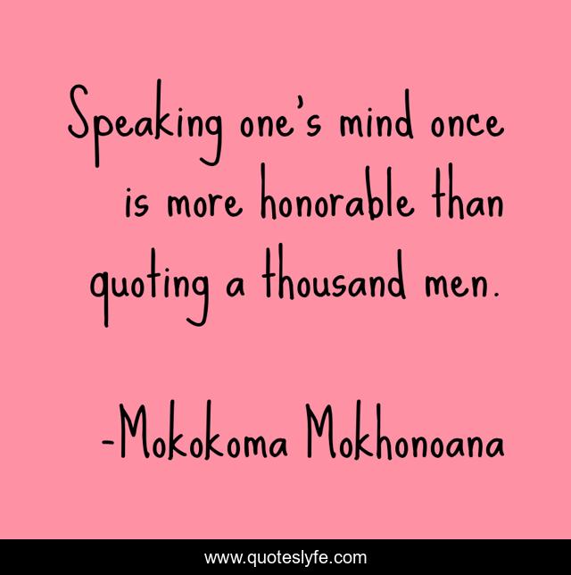 Speaking one’s mind once is more honorable than quoting a thousand men.