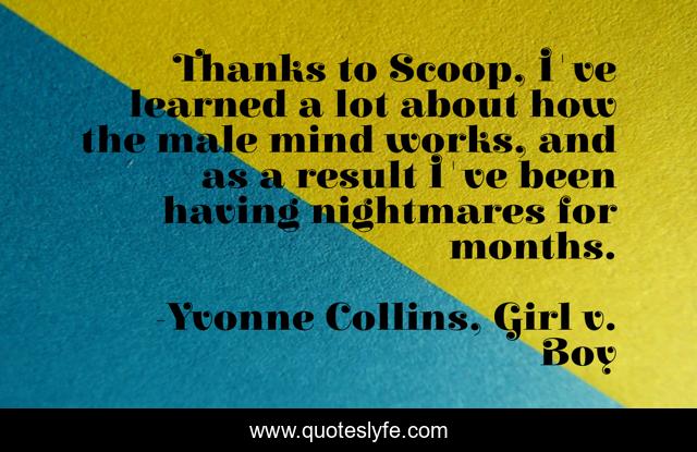 Thanks to Scoop, I've learned a lot about how the male mind works, and as a result I've been having nightmares for months.