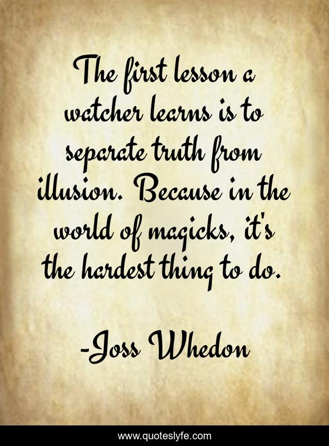 The first lesson a watcher learns is to separate truth from illusion. Because in the world of magicks, it's the hardest thing to do.