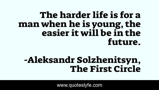 The harder life is for a man when he is young, the easier it will be in the future.