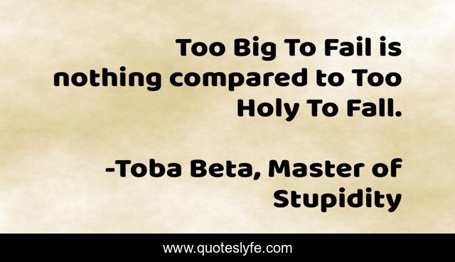 Too Big To Fail is nothing compared to Too Holy To Fall.