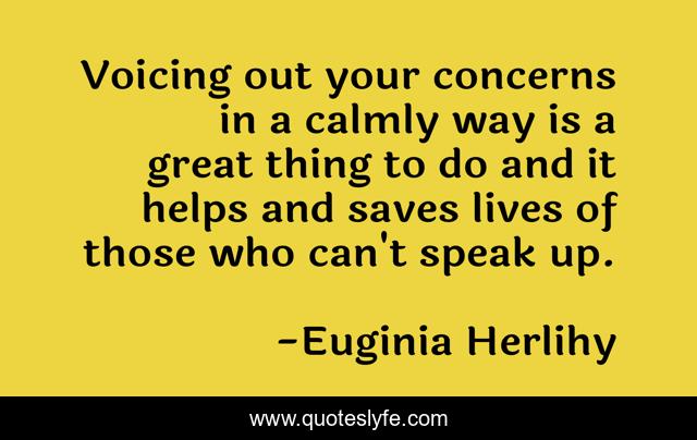 Voicing out your concerns in a calmly way is a great thing to do and it helps and saves lives of those who can't speak up.