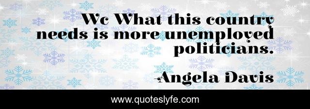 Wc What this country needs is more unemployed politicians.