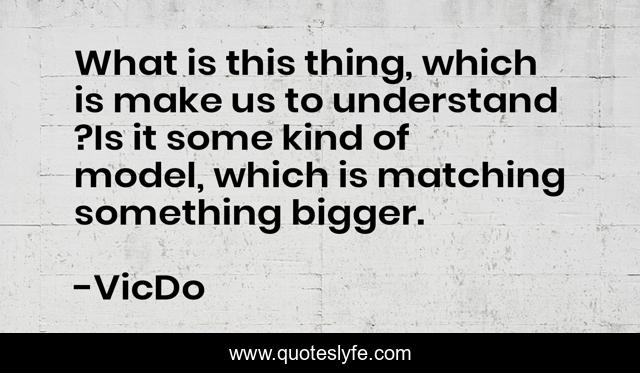 What is this thing, which is make us to understand ?Is it some kind of model, which is matching something bigger.