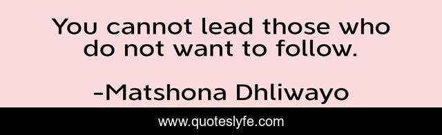 You cannot lead those who do not want to follow.