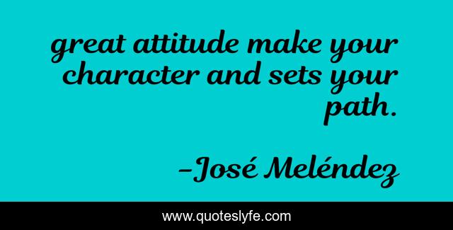 great attitude make your character and sets your path.