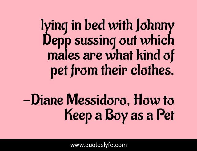 lying in bed with Johnny Depp sussing out which males are what kind of pet from their clothes.