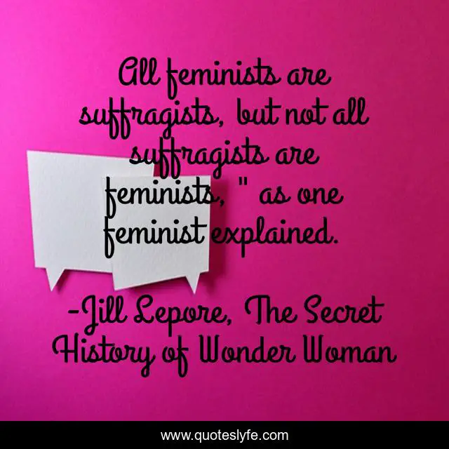 All feminists are suffragists, but not all suffragists are feminists, 