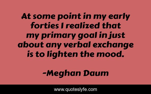At some point in my early forties I realized that my primary goal in just about any verbal exchange is to lighten the mood.