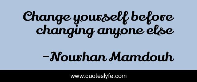 Change yourself before changing anyone else