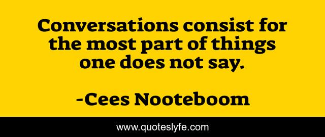 Conversations consist for the most part of things one does not say.