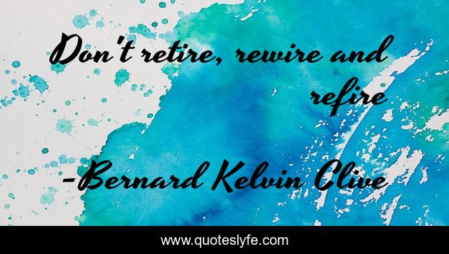 Don't retire, rewire and refire