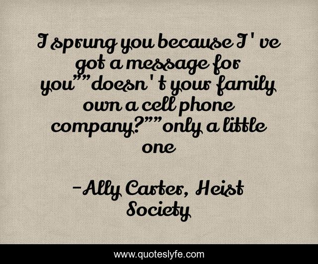 I sprung you because I've got a message for you