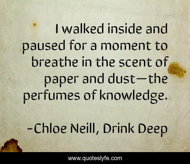 I walked inside and paused for a moment to breathe in the scent of paper and dust—the perfumes of knowledge.