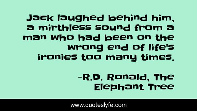 Jack laughed behind him, a mirthless sound from a man who had been on the wrong end of life's ironies too many times.