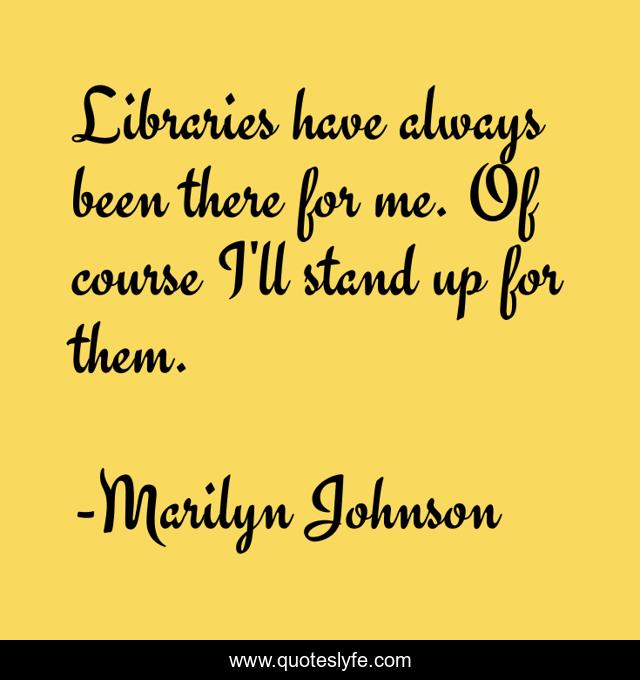 Libraries have always been there for me. Of course I'll stand up for them.
