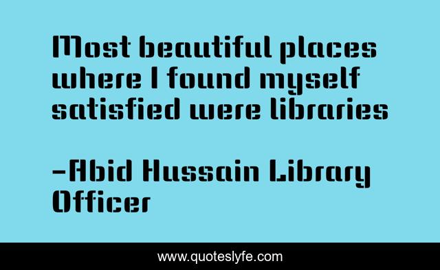 Most beautiful places where I found myself satisfied were libraries