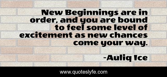 New Beginnings are in order, and you are bound to feel some level of excitement as new chances come your way.