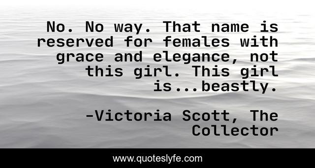 No. No way. That name is reserved for females with grace and elegance, not this girl. This girl is...beastly.