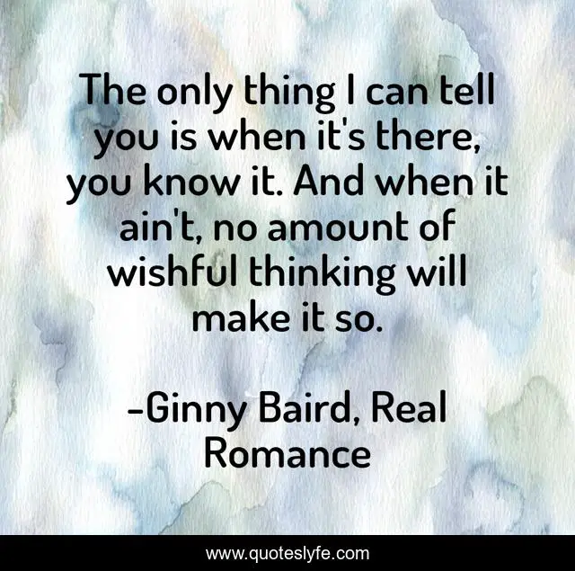 The only thing I can tell you is when it's there, you know it. And when it ain't, no amount of wishful thinking will make it so.
