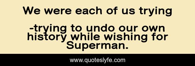 We were each of us trying