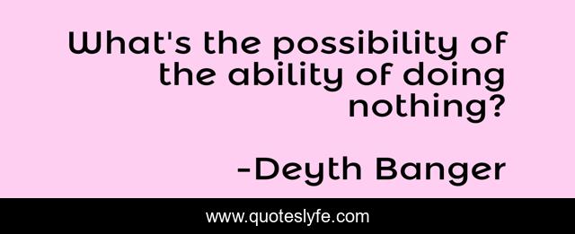 What's the possibility of the ability of doing nothing?
