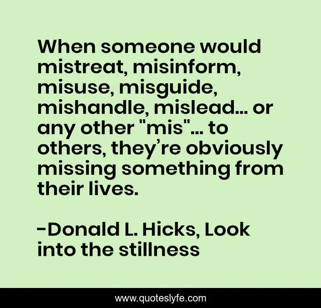When someone would mistreat, misinform, misuse, misguide, mishandle, mislead… or any other 