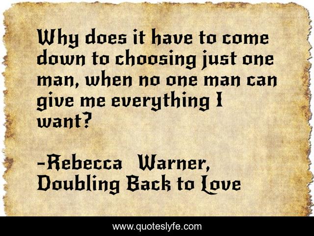 Why does it have to come down to choosing just one man, when no one man can give me everything I want?
