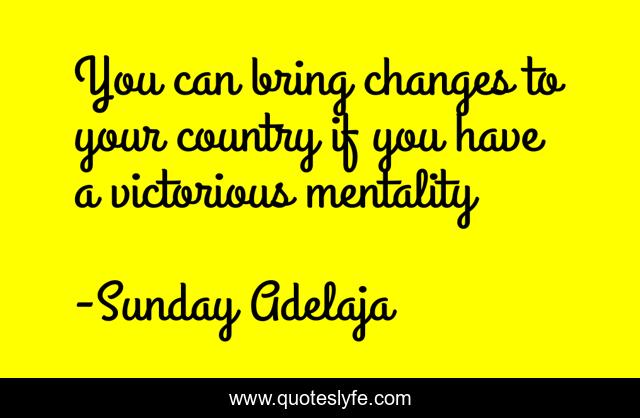 You can bring changes to your country if you have a victorious mentality
