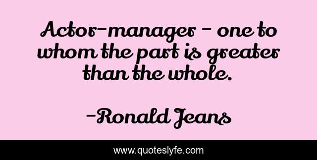 Actor-manager - one to whom the part is greater than the whole.