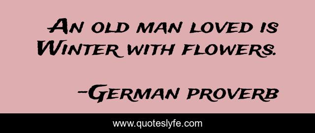 An old man loved is Winter with flowers.