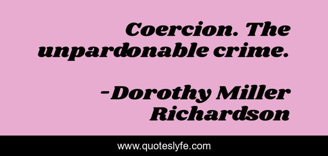 Coercion. The unpardonable crime.