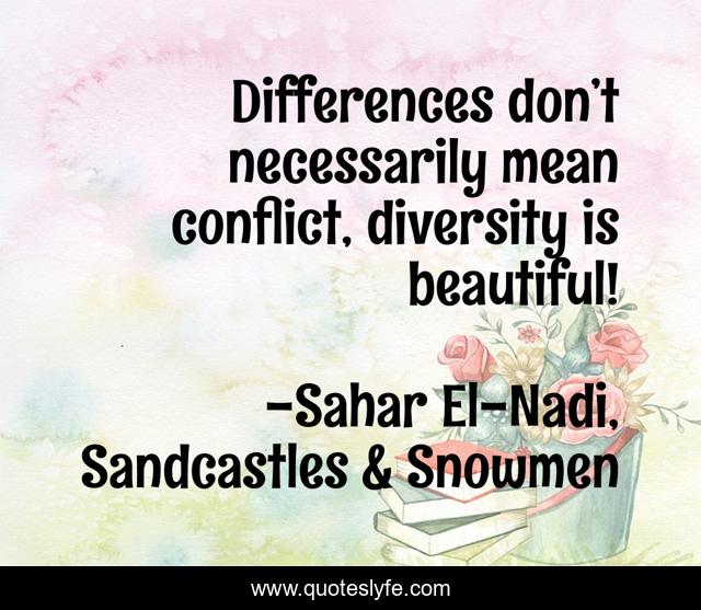Differences don’t necessarily mean conflict, diversity is beautiful!