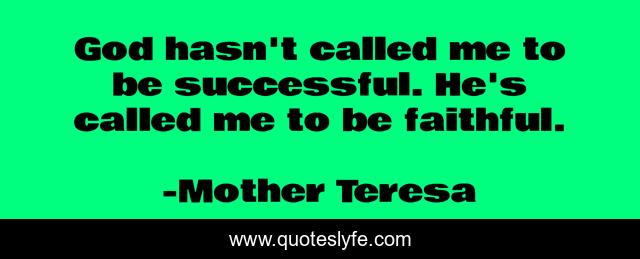 God hasn't called me to be successful. He's called me to be faithful.