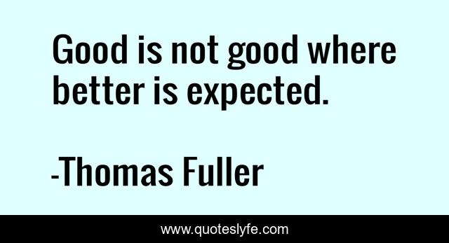 Good is not good where better is expected.