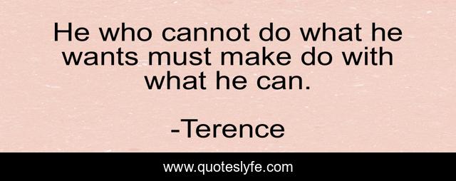 He who cannot do what he wants must make do with what he can.
