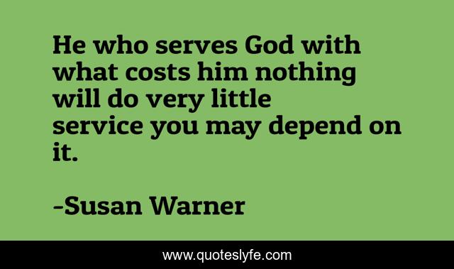 He who serves God with what costs him nothing will do very little service you may depend on it.