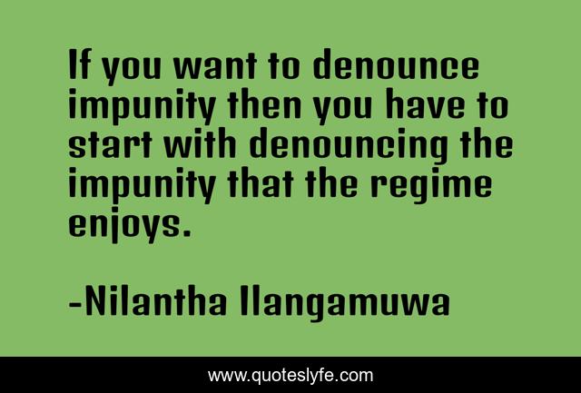 If you want to denounce impunity then you have to start with denouncing the impunity that the regime enjoys.