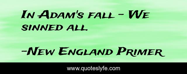 In Adam's fall - We sinned all.