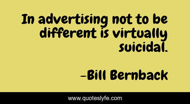 In advertising not to be different is virtually suicidal.