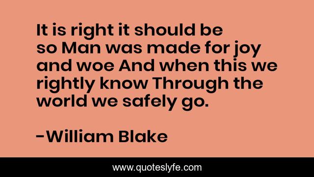 It is right it should be so Man was made for joy and woe And when this we rightly know Through the world we safely go.