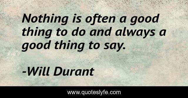 Nothing is often a good thing to do and always a good thing to say.