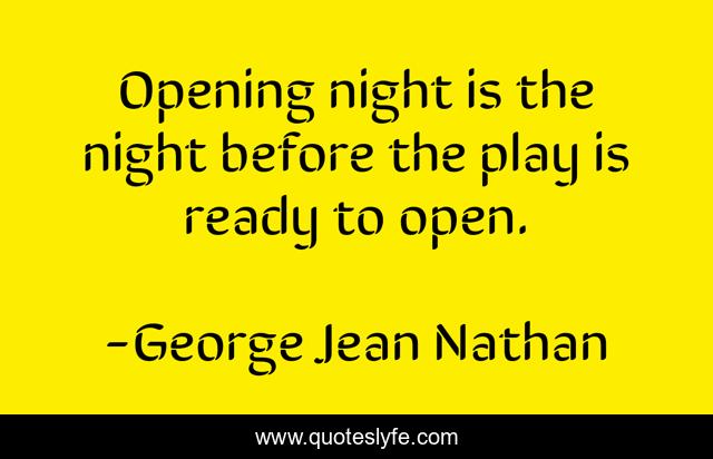 Opening night is the night before the play is ready to open.