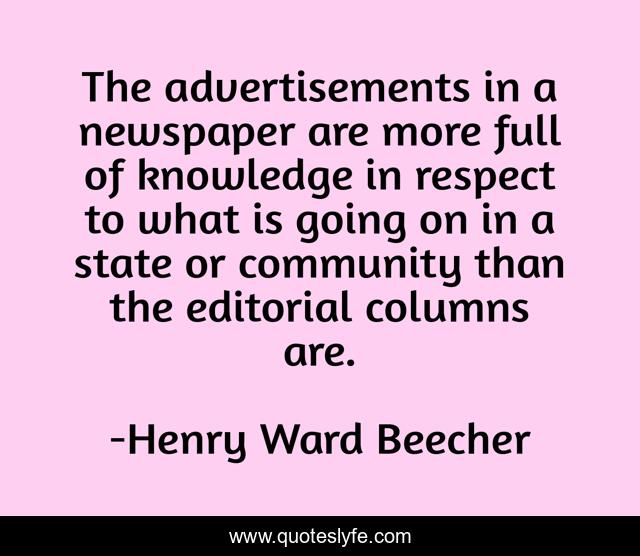 The advertisements in a newspaper are more full of knowledge in respect to what is going on in a state or community than the editorial columns are.