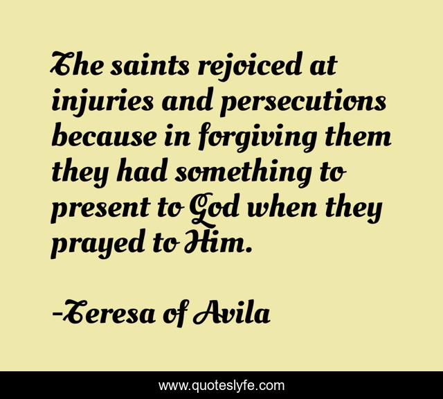 The saints rejoiced at injuries and persecutions because in forgiving them they had something to present to God when they prayed to Him.