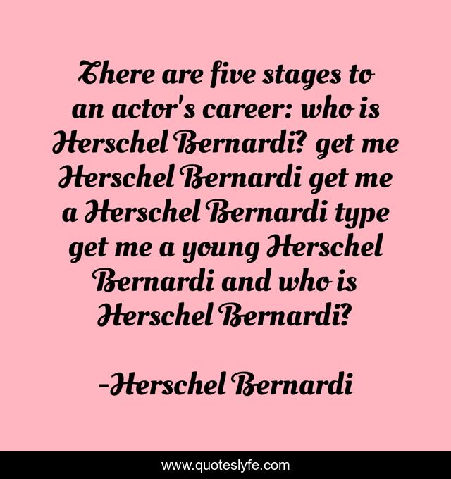 There are five stages to an actor's career: who is Herschel Bernardi? get me Herschel Bernardi get me a Herschel Bernardi type get me a young Herschel Bernardi and who is Herschel Bernardi?