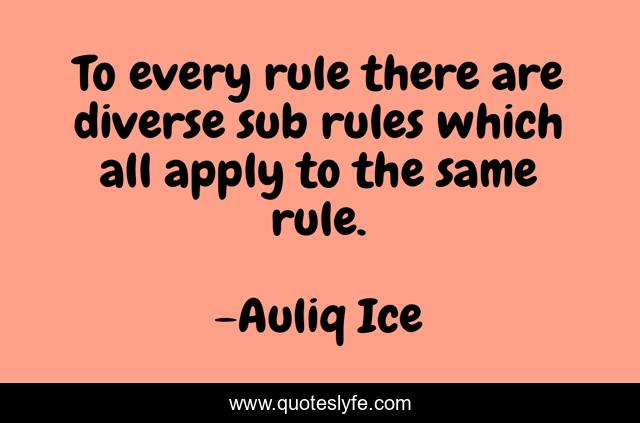 To every rule there are diverse sub rules which all apply to the same rule.